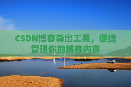 CSDN博客导出工具，便捷管理你的博客内容